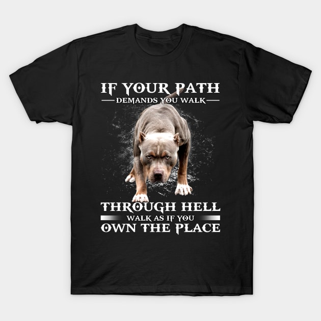 Pitbull - If your path demands you walk through hell walk as if you own the place T-Shirt by designathome